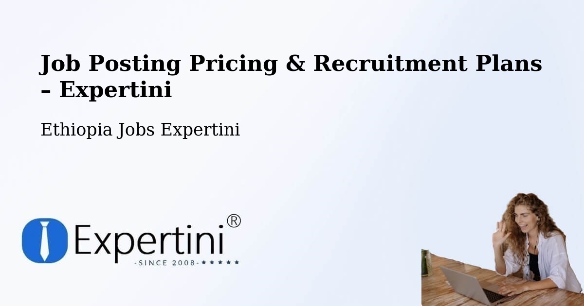 Job Posting Pricing & Recruitment Plans – Nazrēt - Nazrēt, Ethiopia Jobs Expertini